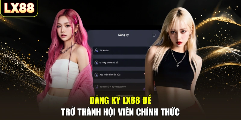 Đăng ký LX88 để trở thành hội viên chính thức