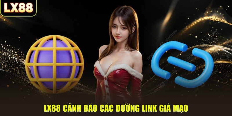 LX88 cảnh báo các đường link giả mạo