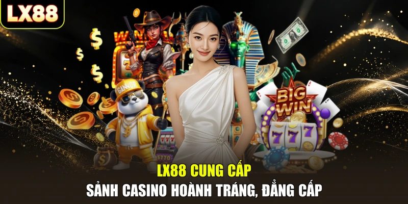 LX88 cung cấp sảnh casino hoành tráng, đẳng cấp