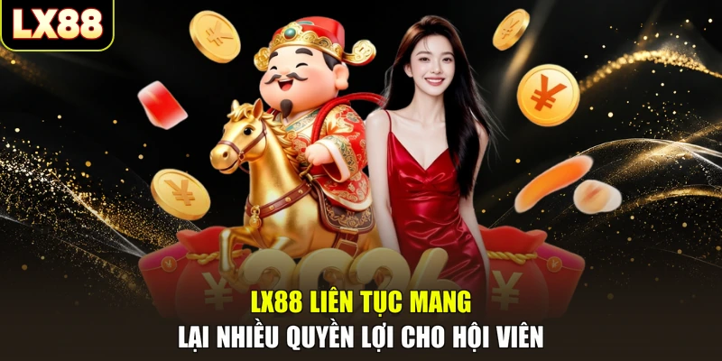 LX88 liên tục mang lại nhiều quyền lợi cho hội viên