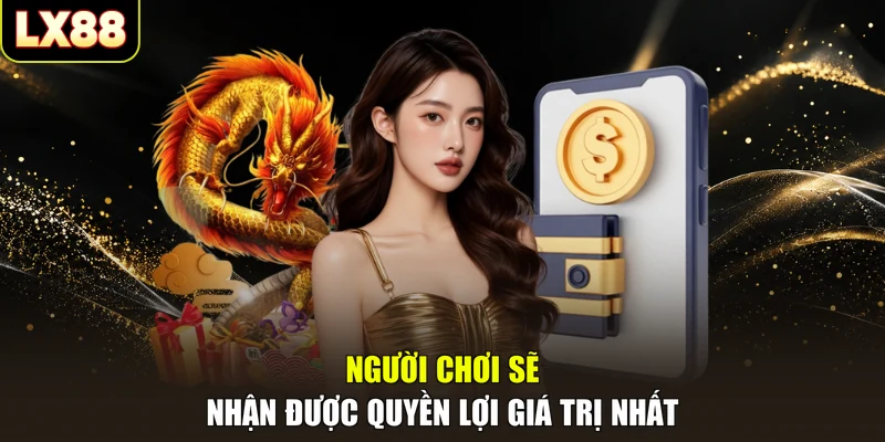 Người chơi sẽ nhận được quyền lợi giá trị nhất