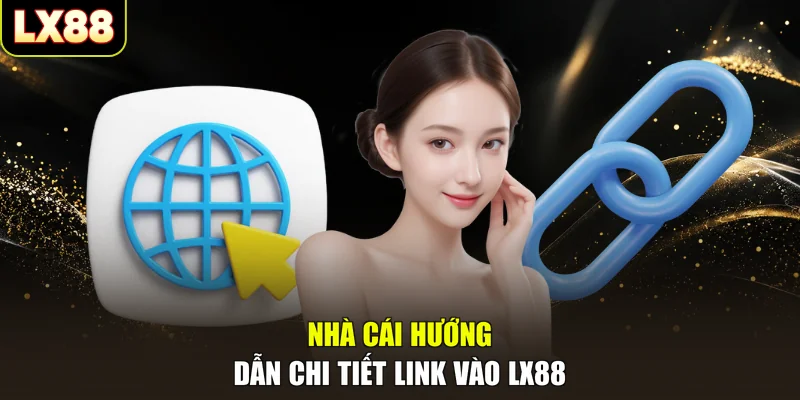 Nhà cái hướng dẫn chi tiết link vào LX88