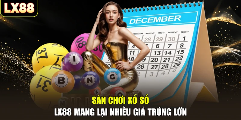 Sân chơi xổ số LX88 mang lại nhiều giả trúng lớn