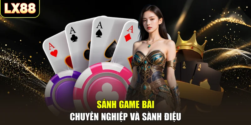 Sảnh game bài chuyên nghiệp và sành điệu