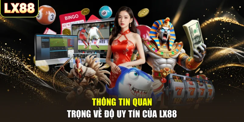 Thông tin quan trọng về độ uy tín của LX88
